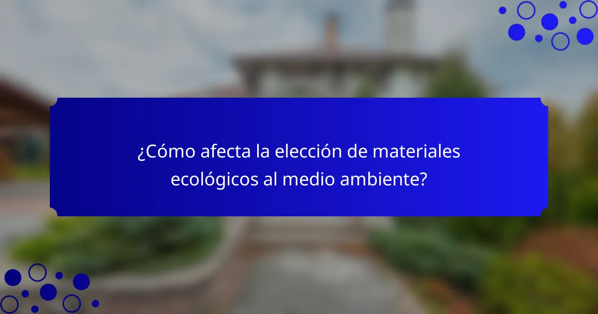 ¿Cómo afecta la elección de materiales ecológicos al medio ambiente?