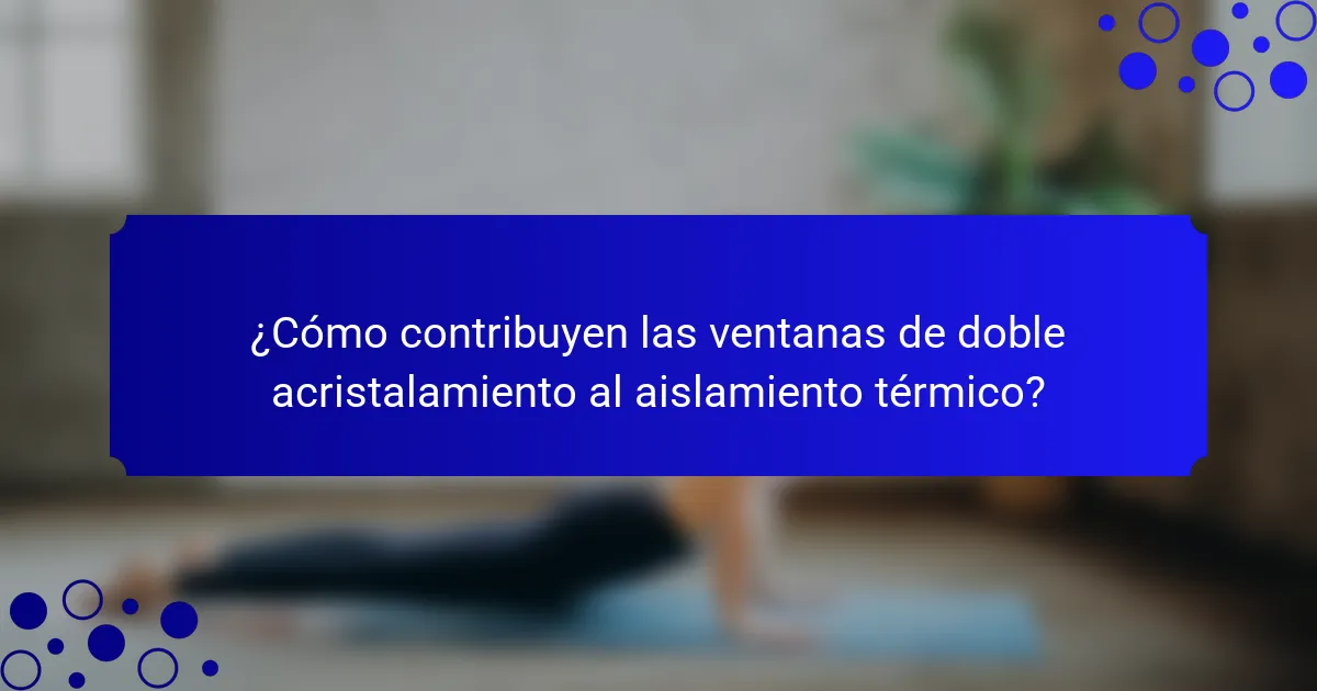 ¿Cómo contribuyen las ventanas de doble acristalamiento al aislamiento térmico?