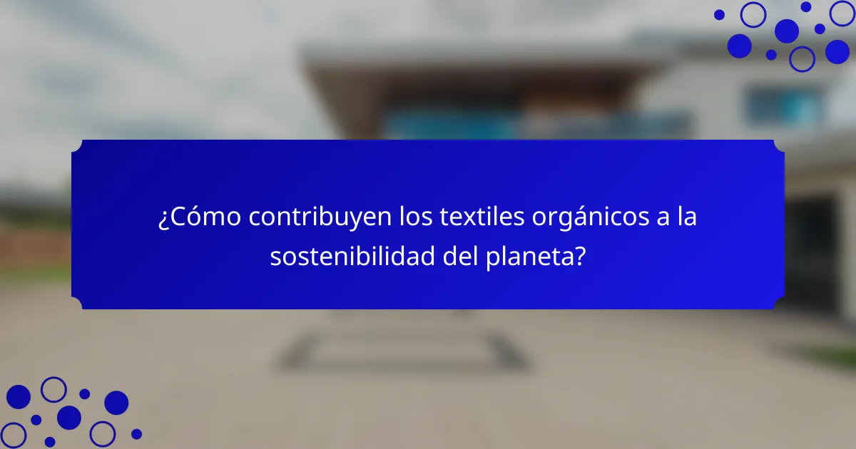 ¿Cómo contribuyen los textiles orgánicos a la sostenibilidad del planeta?