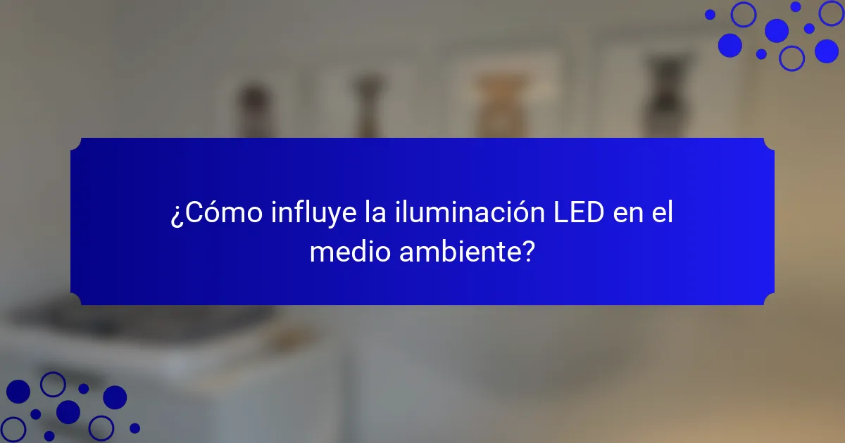¿Cómo influye la iluminación LED en el medio ambiente?