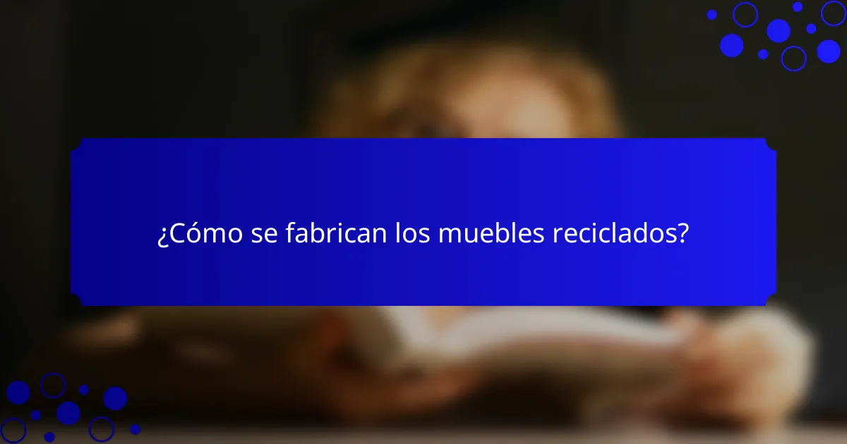 ¿Cómo se fabrican los muebles reciclados?