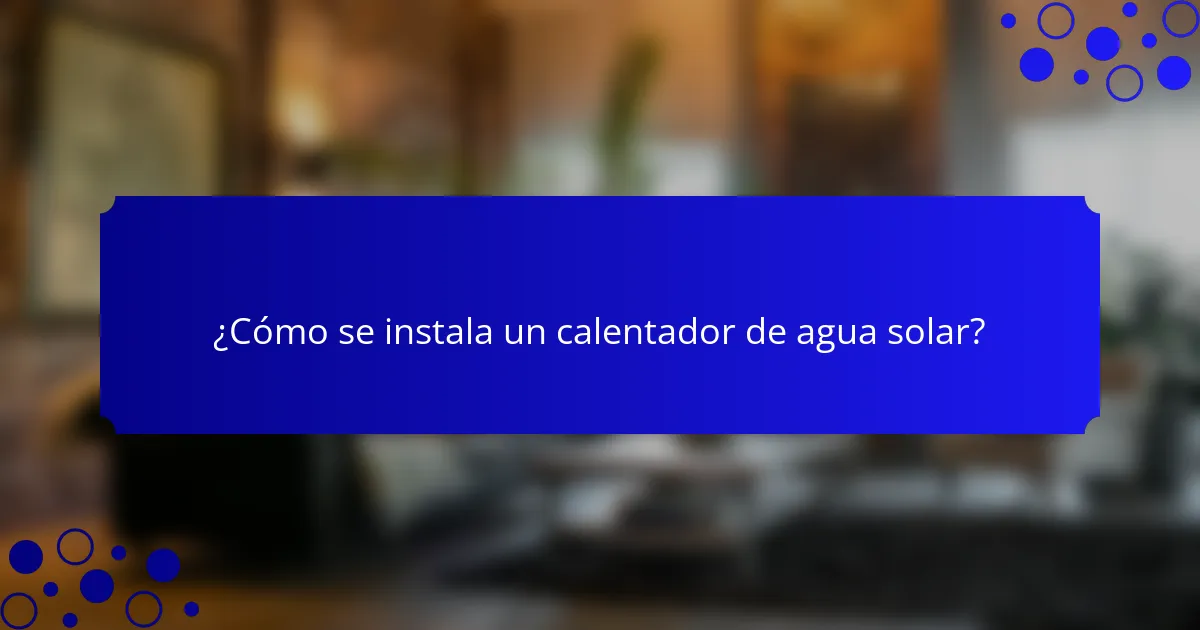 ¿Cómo se instala un calentador de agua solar?