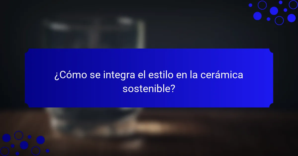 ¿Cómo se integra el estilo en la cerámica sostenible?