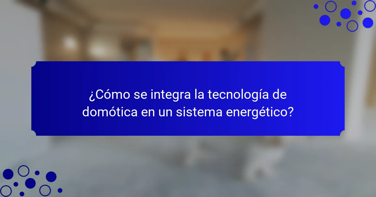¿Cómo se integra la tecnología de domótica en un sistema energético?