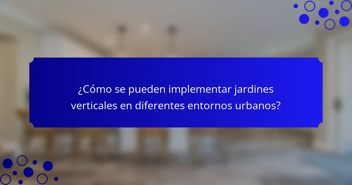 ¿Cómo se pueden implementar jardines verticales en diferentes entornos urbanos?