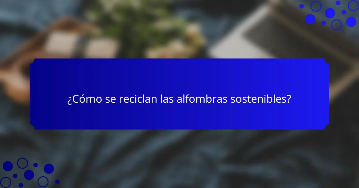 ¿Cómo se reciclan las alfombras sostenibles?