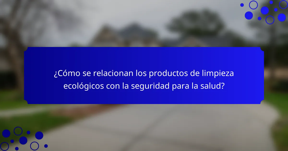 ¿Cómo se relacionan los productos de limpieza ecológicos con la seguridad para la salud?