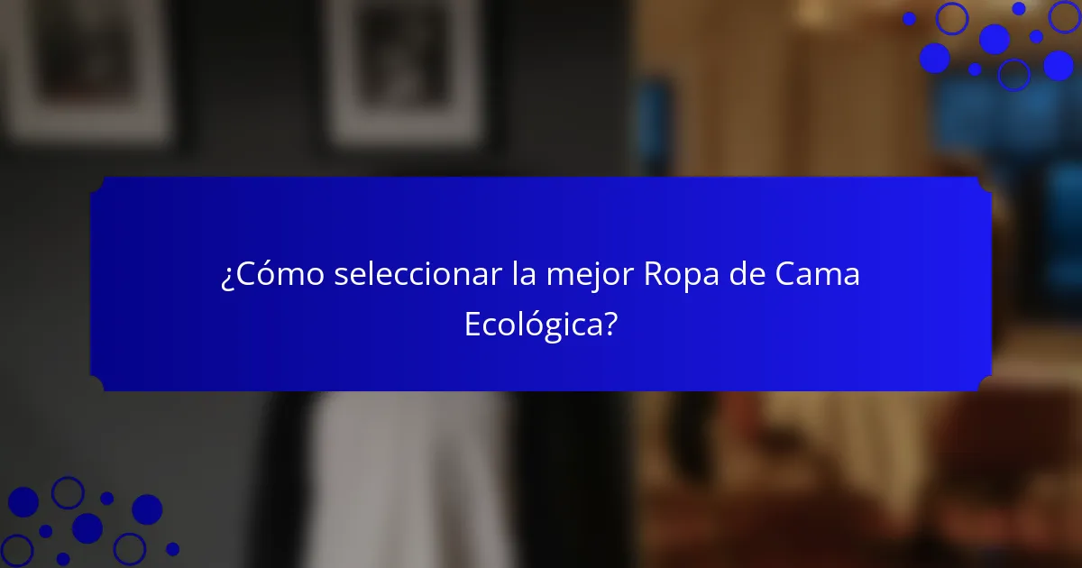 ¿Cómo seleccionar la mejor Ropa de Cama Ecológica?