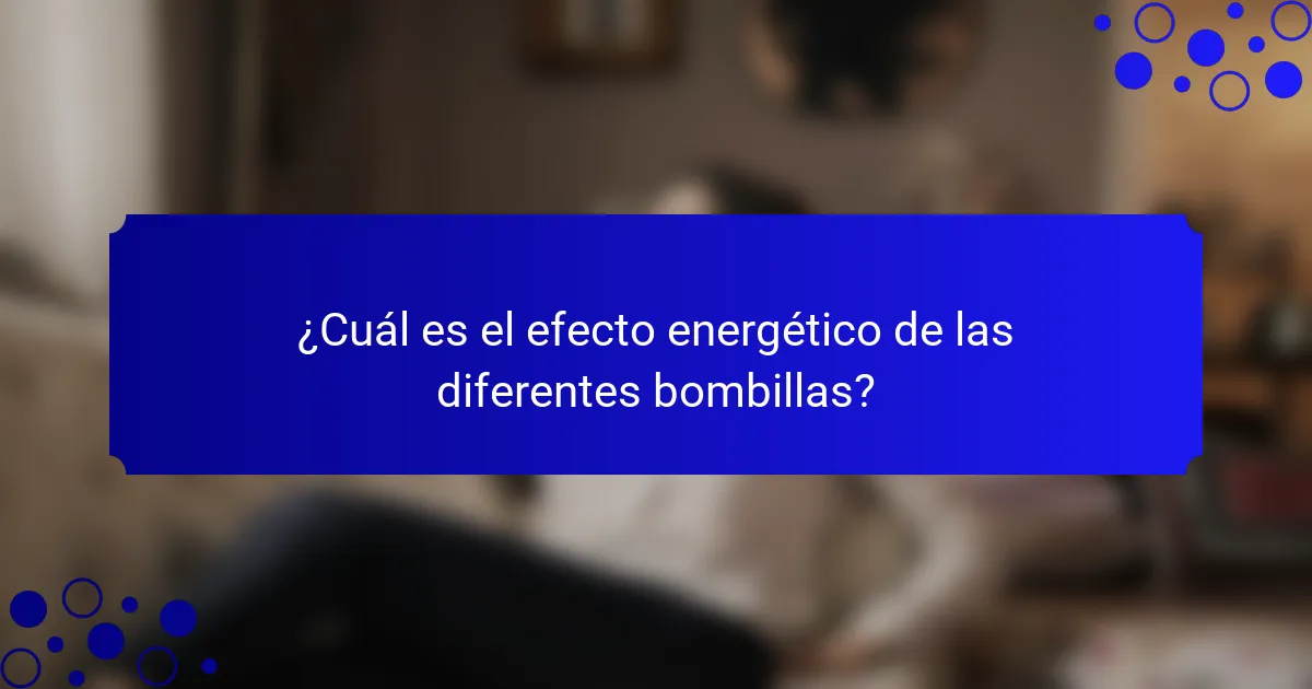 ¿Cuál es el efecto energético de las diferentes bombillas?