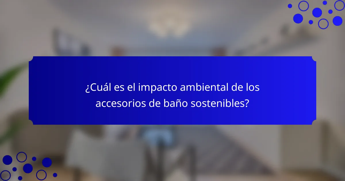 ¿Cuál es el impacto ambiental de los accesorios de baño sostenibles?