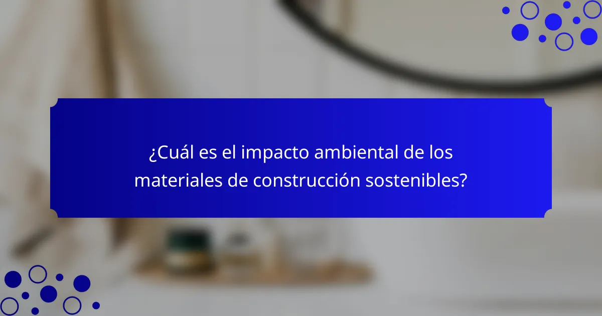 ¿Cuál es el impacto ambiental de los materiales de construcción sostenibles?