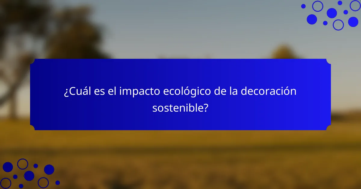 ¿Cuál es el impacto ecológico de la decoración sostenible?