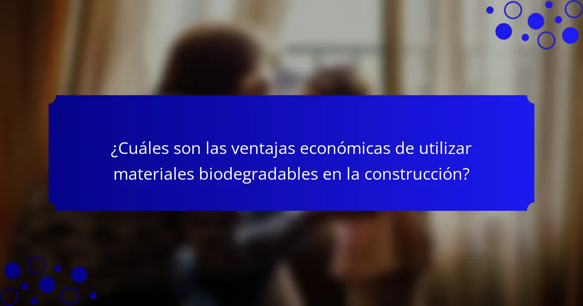 ¿Cuáles son las ventajas económicas de utilizar materiales biodegradables en la construcción?