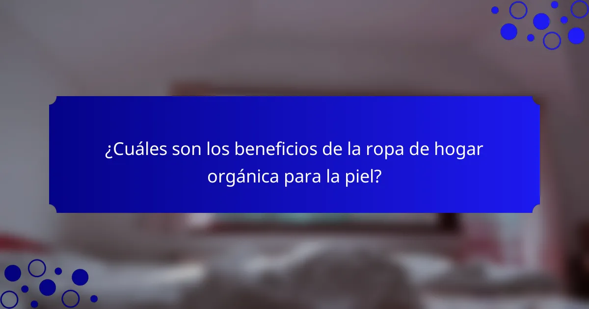 ¿Cuáles son los beneficios de la ropa de hogar orgánica para la piel?
