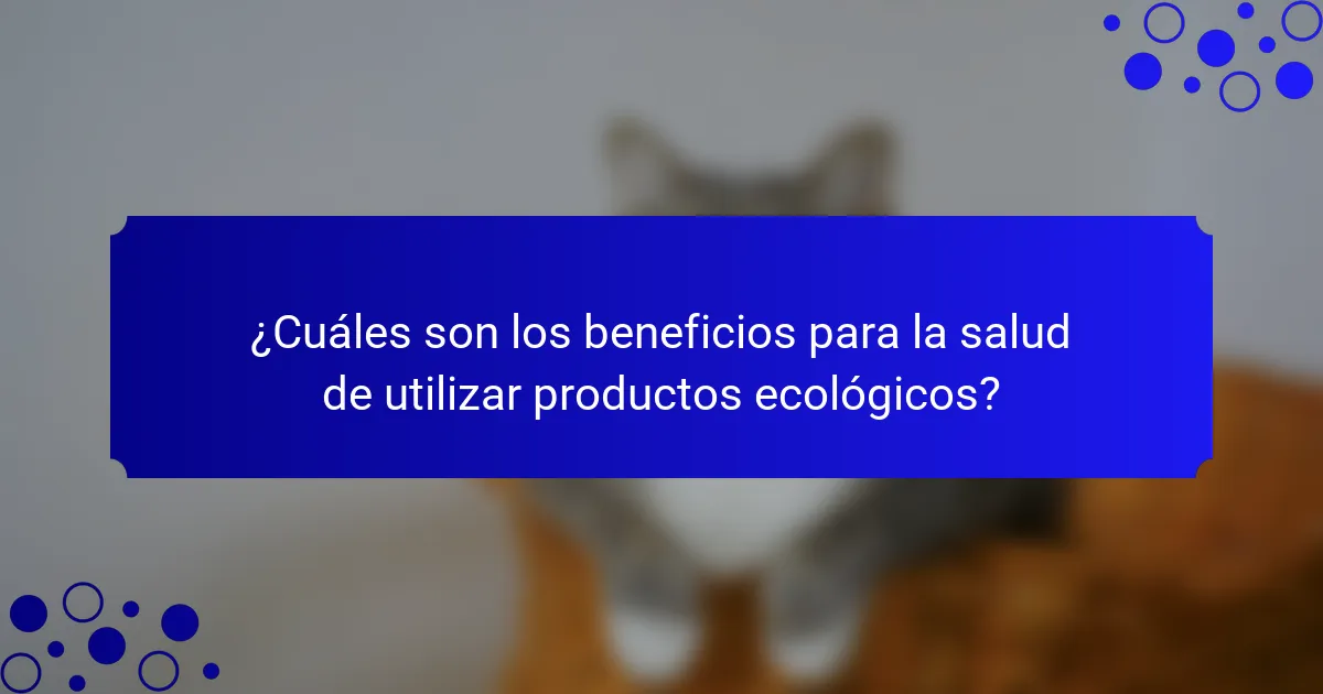¿Cuáles son los beneficios para la salud de utilizar productos ecológicos?
