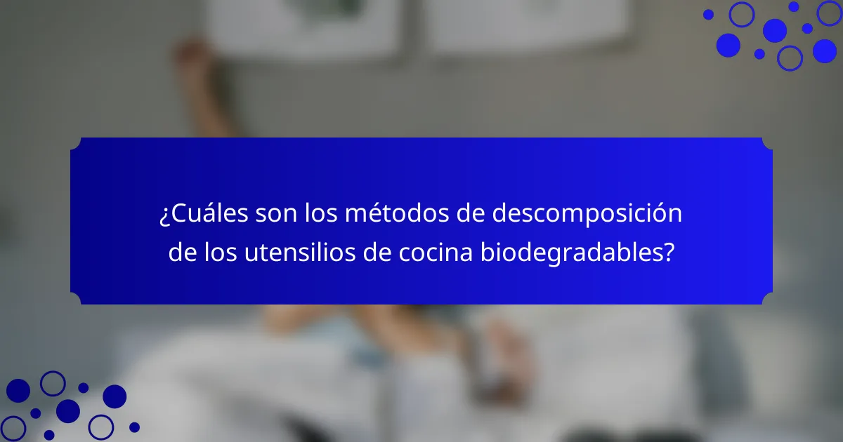 ¿Cuáles son los métodos de descomposición de los utensilios de cocina biodegradables?