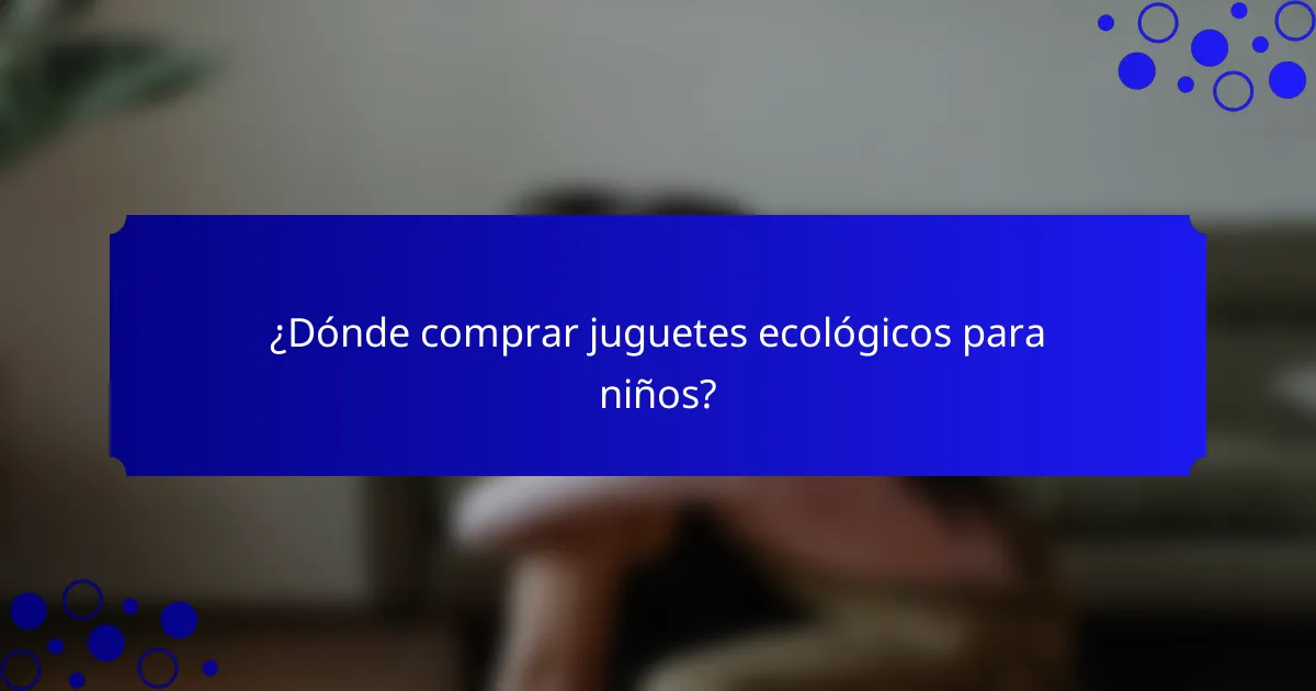¿Dónde comprar juguetes ecológicos para niños?