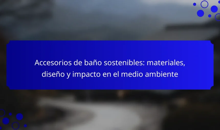 Accesorios de baño sostenibles: materiales, diseño y impacto en el medio ambiente