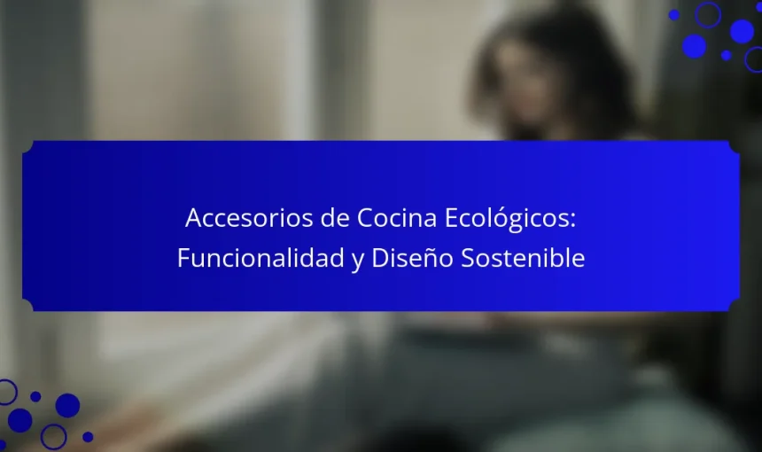 Accesorios de Cocina Ecológicos: Funcionalidad y Diseño Sostenible