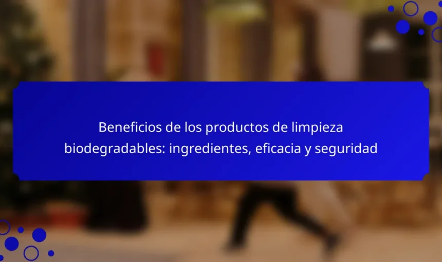 Beneficios de los productos de limpieza biodegradables: ingredientes, eficacia y seguridad