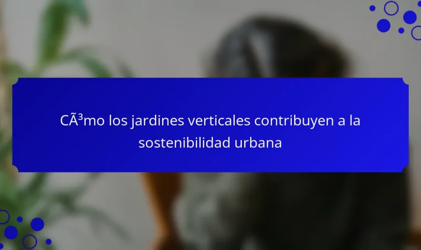 Cómo los jardines verticales contribuyen a la sostenibilidad urbana