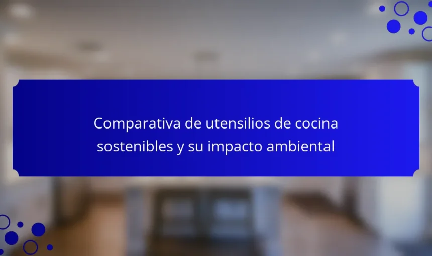 Comparativa de utensilios de cocina sostenibles y su impacto ambiental