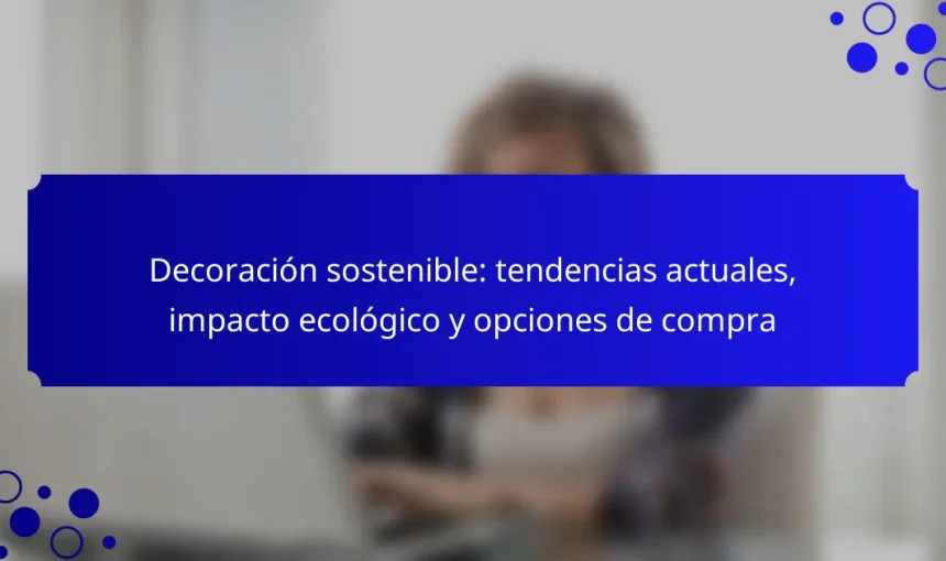 Decoración sostenible: tendencias actuales, impacto ecológico y opciones de compra