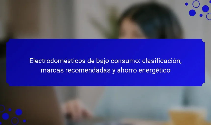 Electrodomésticos de bajo consumo: clasificación, marcas recomendadas y ahorro energético