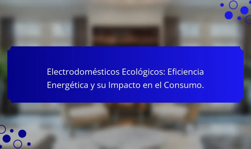 Electrodomésticos Ecológicos: Eficiencia Energética y su Impacto en el Consumo.