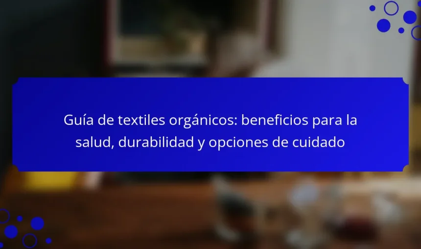 Guía de textiles orgánicos: beneficios para la salud, durabilidad y opciones de cuidado