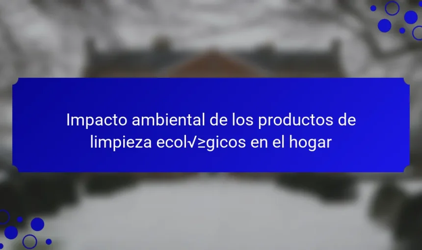 Impacto ambiental de los productos de limpieza ecológicos en el hogar