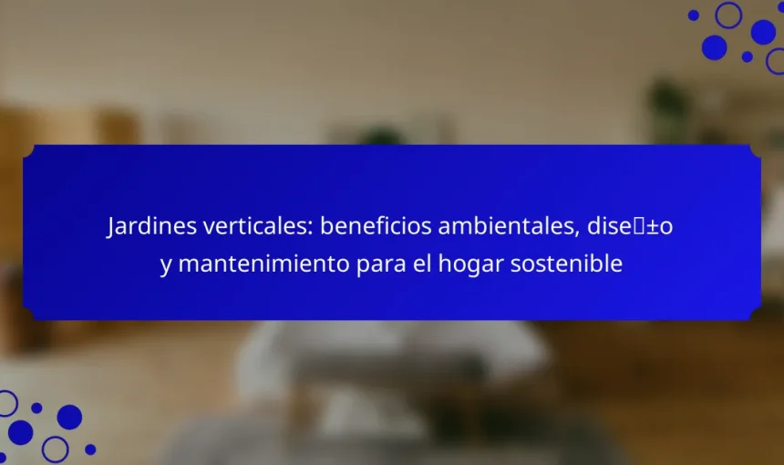 Jardines verticales: beneficios ambientales, diseño y mantenimiento para el hogar sostenible