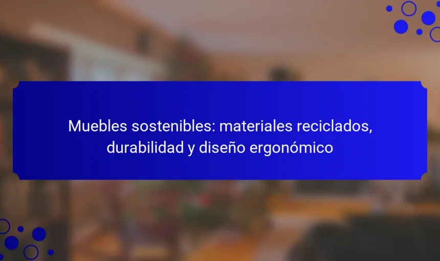 Muebles sostenibles: materiales reciclados, durabilidad y diseño ergonómico