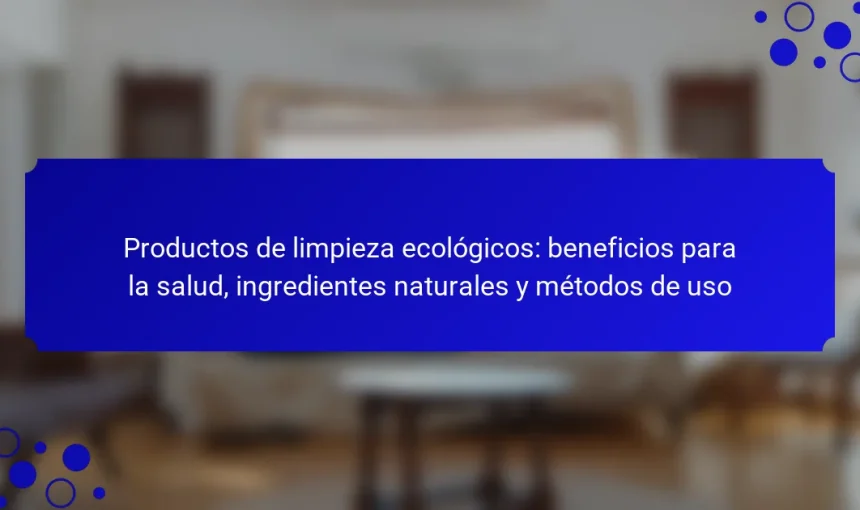 Productos de limpieza ecológicos: beneficios para la salud, ingredientes naturales y métodos de uso