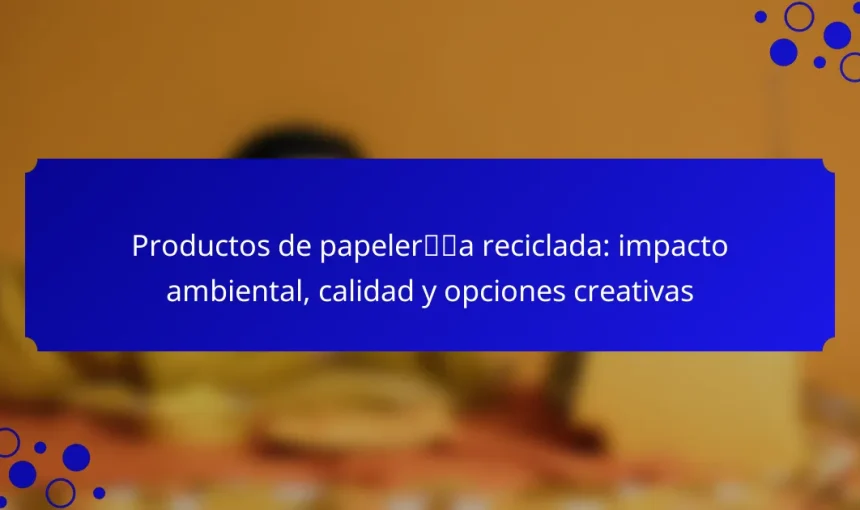 Productos de papelería reciclada: impacto ambiental, calidad y opciones creativas
