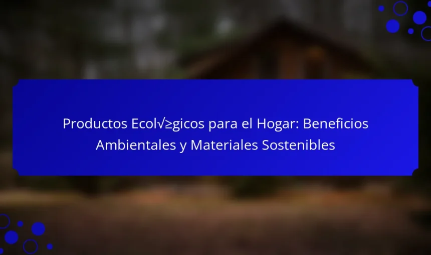 Productos Ecológicos para el Hogar: Beneficios Ambientales y Materiales Sostenibles