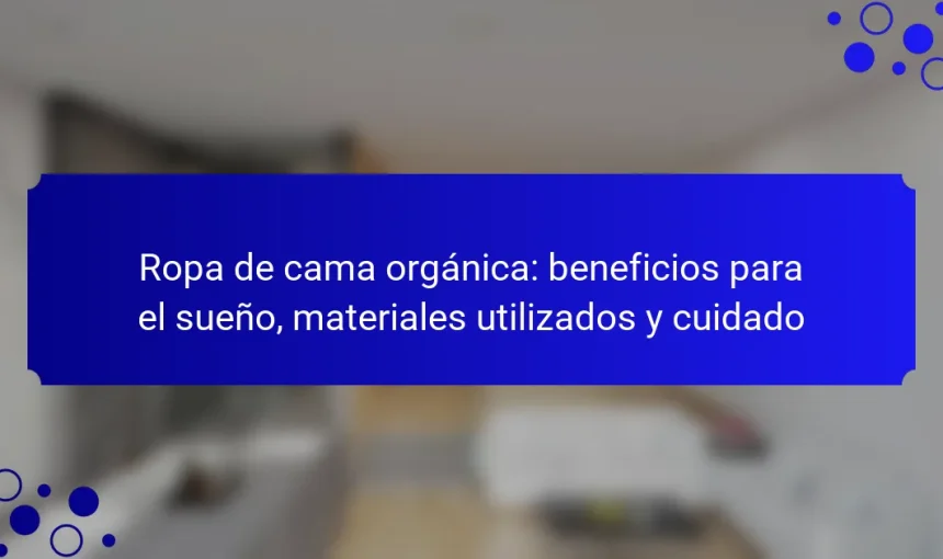 Ropa de cama orgánica: beneficios para el sueño, materiales utilizados y cuidado