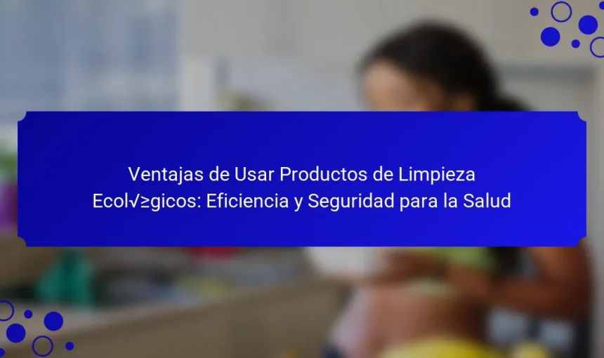 Ventajas de Usar Productos de Limpieza Ecológicos: Eficiencia y Seguridad para la Salud