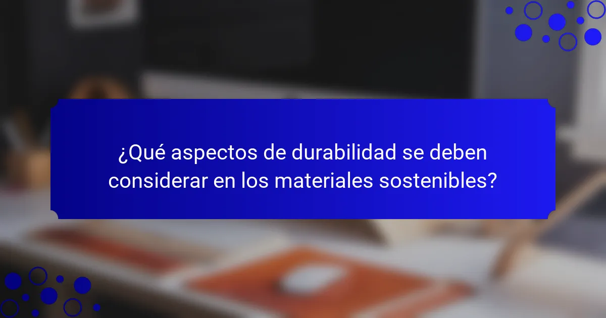 ¿Qué aspectos de durabilidad se deben considerar en los materiales sostenibles?