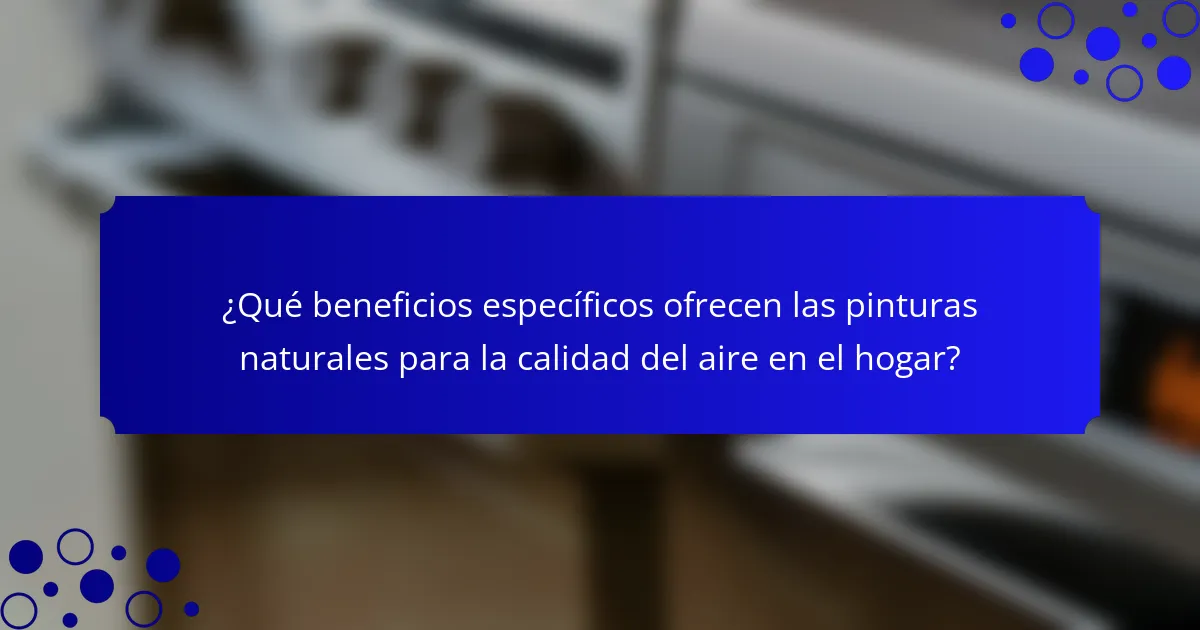 ¿Qué beneficios específicos ofrecen las pinturas naturales para la calidad del aire en el hogar?