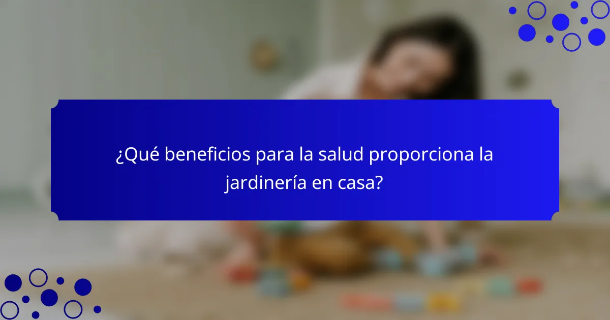 ¿Qué beneficios para la salud proporciona la jardinería en casa?