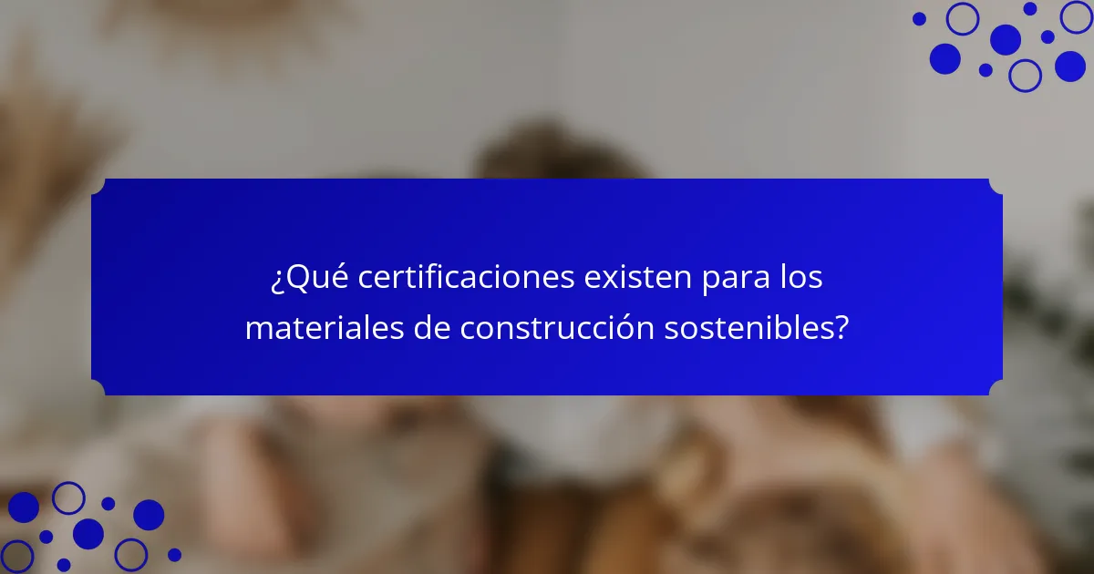 ¿Qué certificaciones existen para los materiales de construcción sostenibles?