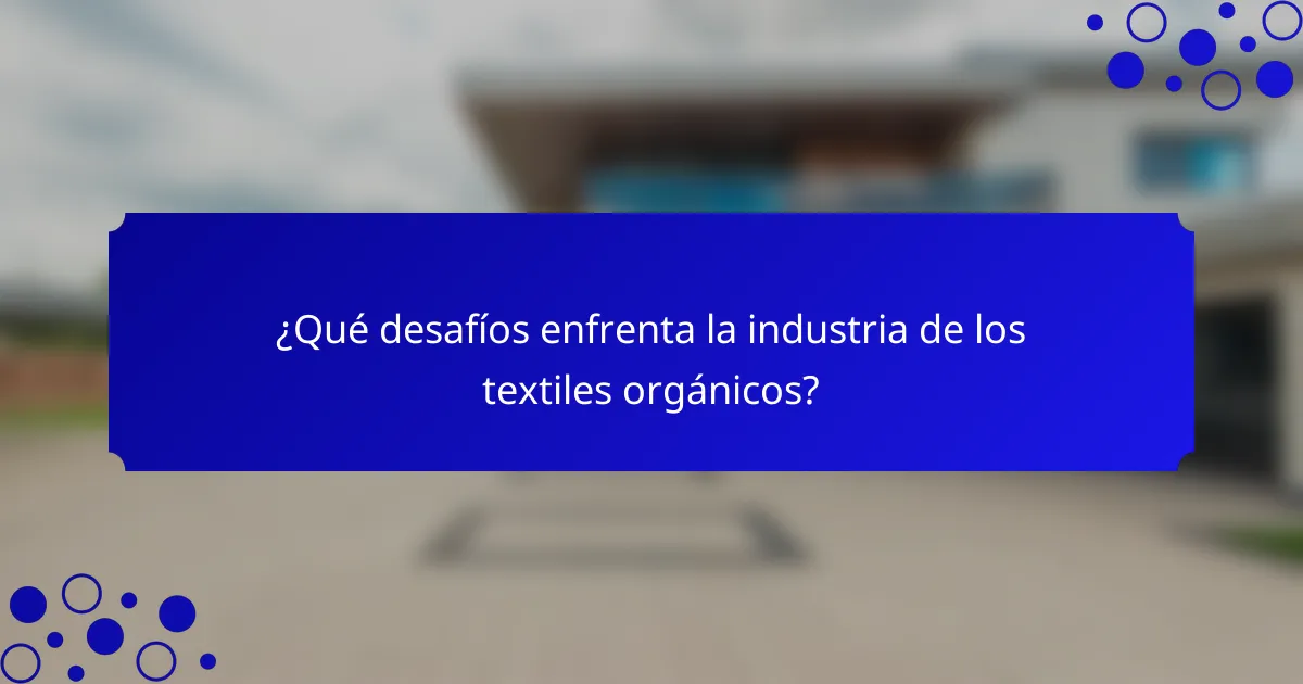 ¿Qué desafíos enfrenta la industria de los textiles orgánicos?