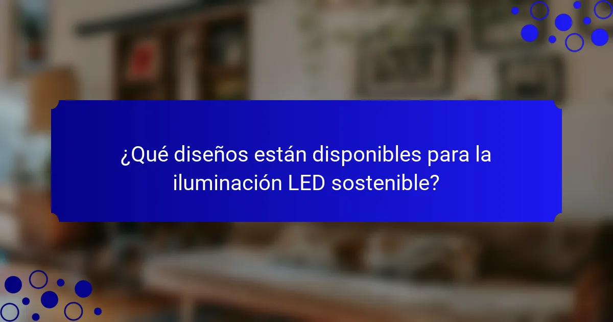 ¿Qué diseños están disponibles para la iluminación LED sostenible?
