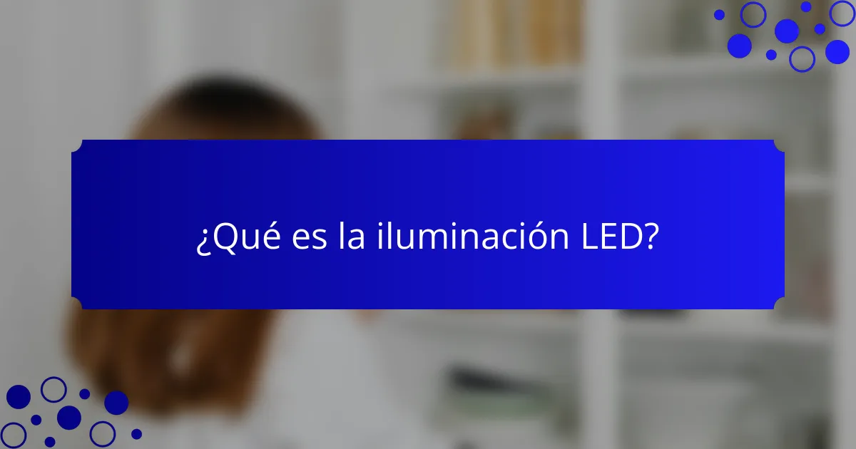 ¿Qué es la iluminación LED?