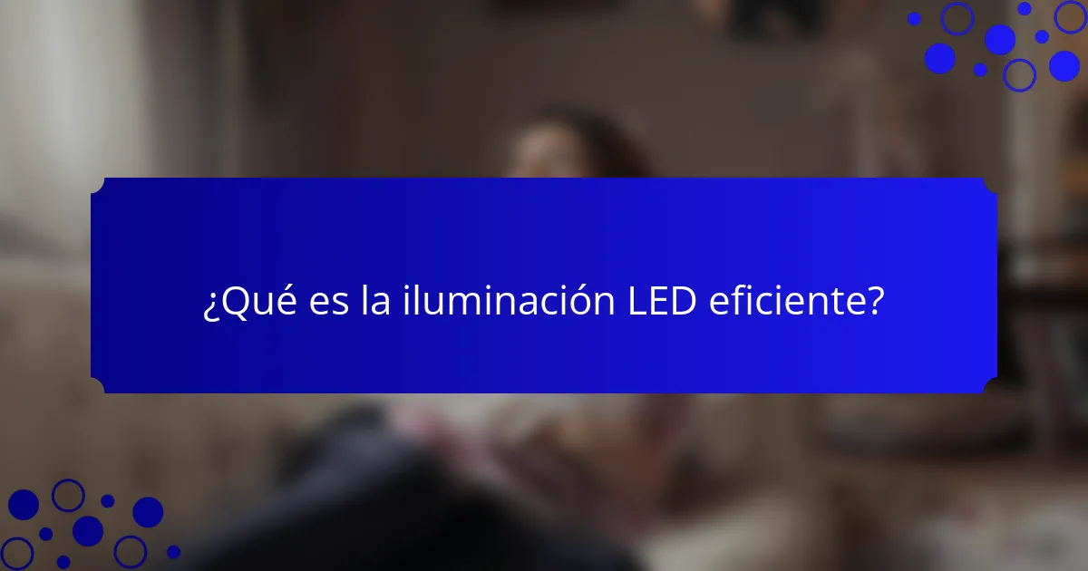 ¿Qué es la iluminación LED eficiente?