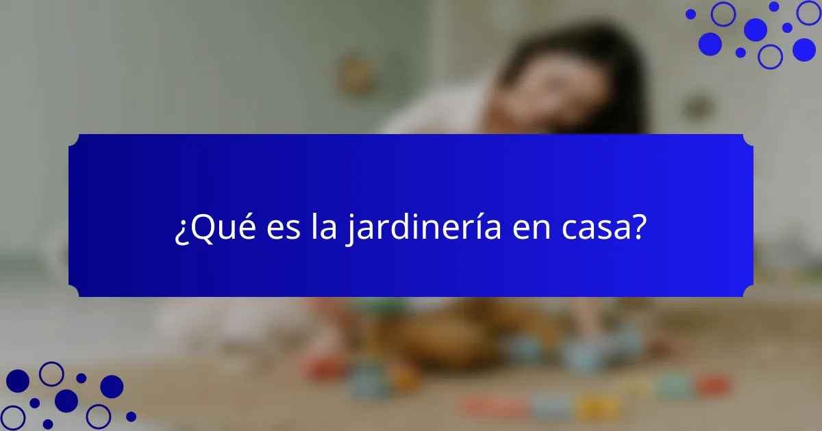 ¿Qué es la jardinería en casa?
