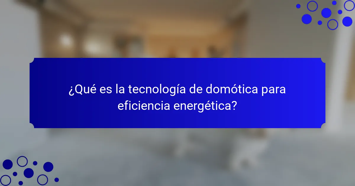 ¿Qué es la tecnología de domótica para eficiencia energética?