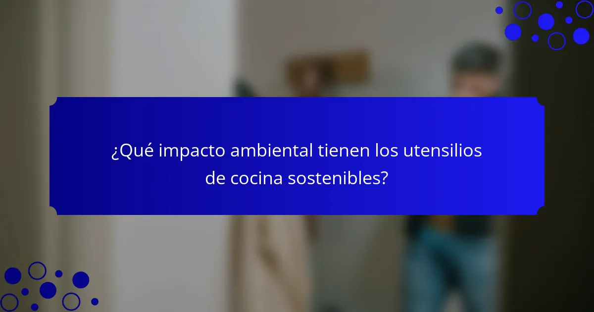¿Qué impacto ambiental tienen los utensilios de cocina sostenibles?