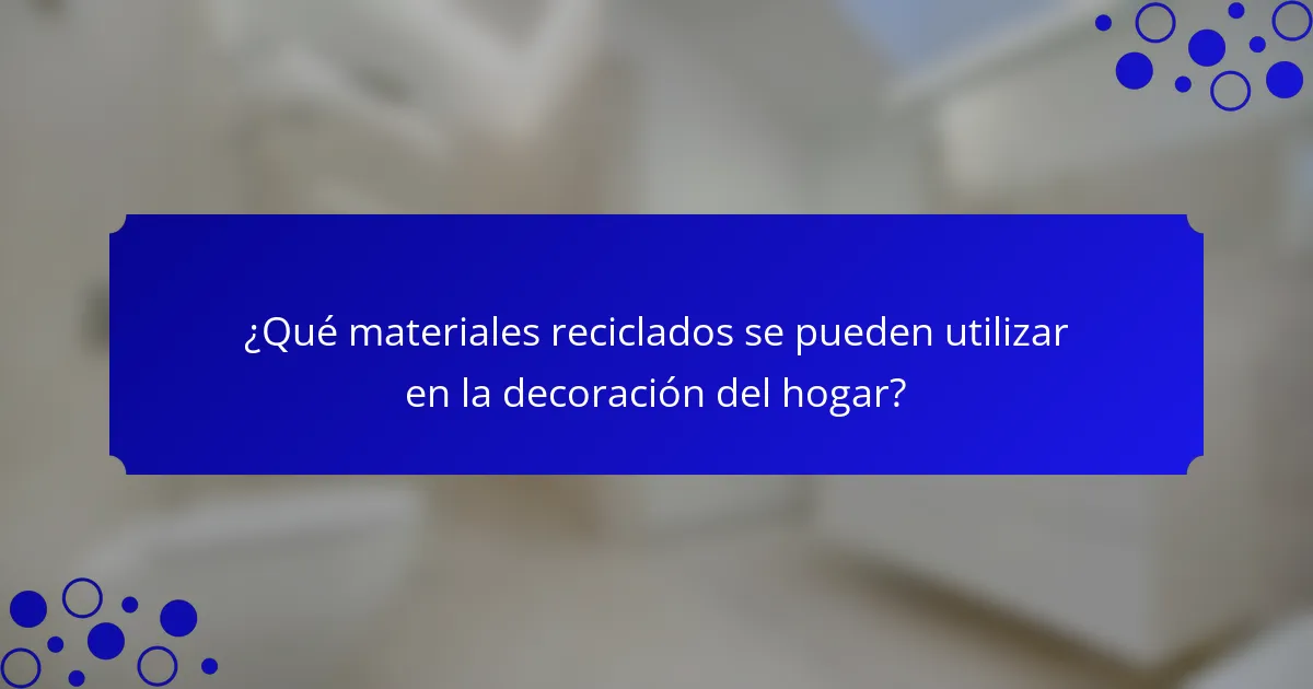 ¿Qué materiales reciclados se pueden utilizar en la decoración del hogar?